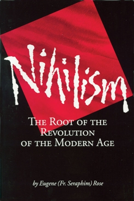 Nihilism: The Root of the Revolution of the Modern Age Fr. Seraphim Rose