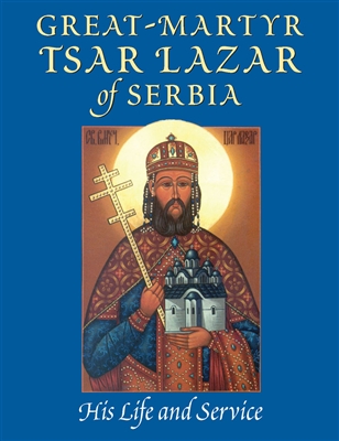Great Martyr Tsar Lazar of Serbia: His Life and Service by Fr. Daniel Rogich