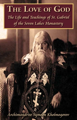 The Love of God The Life and Teachings of St. Gabriel of the Seven Lakes Monastery