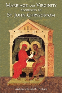 Marriage and Virginity according to St. John Chrysostom by Archpriest Josiah Trenham
