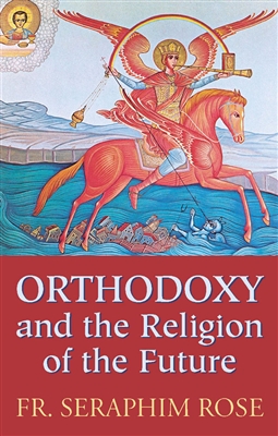 Orthodoxy and the Religion of the Future by Fr. Seraphim Rose